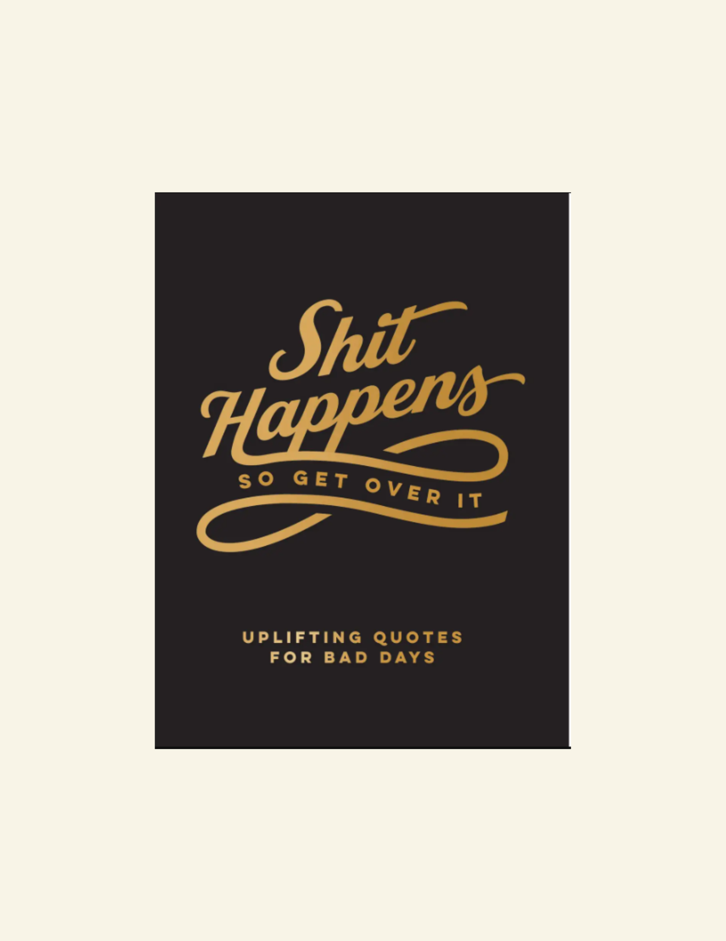 Shit Happens So Get Over It