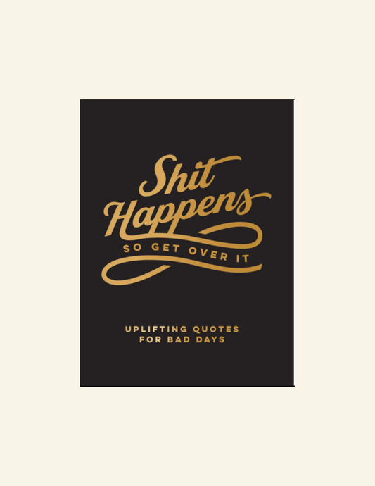 Shit Happens So Get Over It
